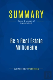 Summary: Be A Real Estate Millionaire : Review And Analysis Of Graziosi'S Book