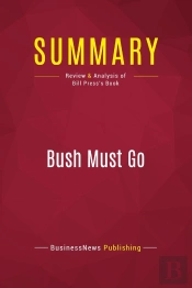 Summary: Bush Must Go : Review And Analysis Of Bill Press'S Book