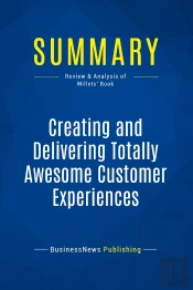 Summary: Creating And Delivering Totally Awesome Customer Experiences : Review And Analysis Of The Millets' Book