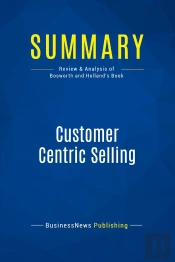 Summary: Customer Centric Selling : Review And Analysis Of Bosworth And Holland'S Book