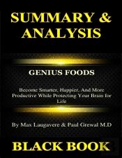 Summary & Analysis : Genius Foods By Max Lugavere & Paul Grewal : Become Smarter, Happier, And More Productive While Protecting Your Brain For Life