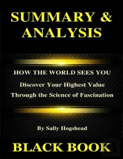 Summary & Analysis : How The World Sees You By Sally Hogshead : Discover Your Highest Value Through The Science Of Fascination