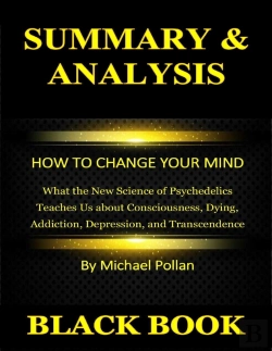 Bertrand.pt - Summary & Analysis : How To Change Your Mind : What The New Science Of Psychedelics Teaches Us About Consciousness, Dying, Addiction, Depression, And Transcendence By Michael Pollan