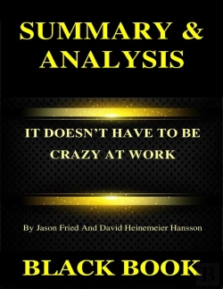 Bertrand.pt - Summary & Analysis : It Doesnt Have To Be Crazy At Work By Jason Fried And David Heinemeier Hansson