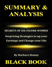 Summary & Analysis : Secrets Of Six Figure Women By Barbara Stanny : Surprising Strategies To Up Your Earnings And Change Your Life