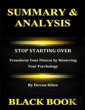 Summary & Analysis : Stop Starting Over By Devan Kline : Transform Your Fitness By Mastering Your Psychology