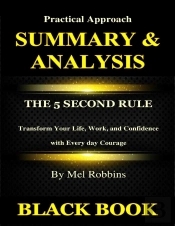 Summary & Analysis : The 5 Second Rule By Mel Robbins : Transform Your Life, Work, And Confidence With Every Day Courage
