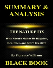 Summary & Analysis : The Nature Fix By Florence Williams : Why Nature Makes Us Happier, Healthier, And More Creative