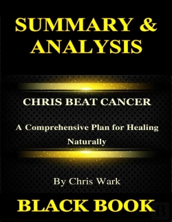 Bertrand.pt - Summary & Analysis:Chris Beat Cancer By Chris Wark : A Comprehensive Plan For Healing Naturally