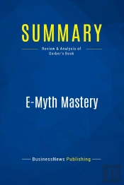 Summary: E-Myth Mastery : Review And Analysis Of Gerber'S Book