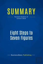 Summary: Eight Steps To Seven Figures (Review And Analysis Of Carlson'S Book)