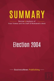 Summary: Election 2004 : Review And Analysis Of The Book By Evan Thomas And The Staff Of Newsweek