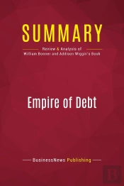 Summary: Empire Of Debt : Review And Analysis Of William Bonner And Addison Wiggin'S Book