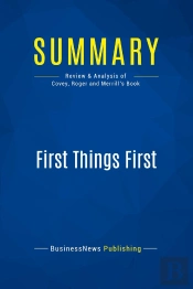 Summary: First Things First : Review And Analysis Of Covey, Roger And Merrill'S Book