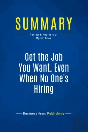 Summary: Get The Job You Want, Even When No One'S Hiring : Review And Analysis Of Myers' Book