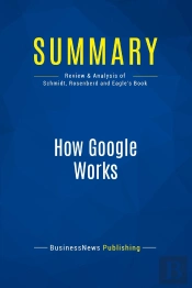 Summary: How Google Works : Review And Analysis Of Schmidt, Rosenberd And Eagle'S Book