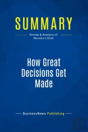 Summary: How Great Decisions Get Made : Review And Analysis Of Maruska'S Book