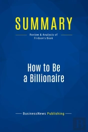 Summary: How To Be A Billionaire : Review And Analysis Of Fridson'S Book