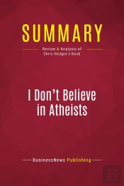 Summary: I Don'T Believe In Atheists : Review And Analysis Of Chris Hedges'S Book