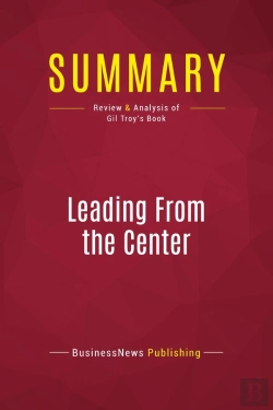 Bertrand.pt - Summary: Leading From The Center : Review And Analysis Of Gil Troy'S Book