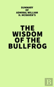 Summary Of Admiral William H. Mcraven'S The Wisdom Of The Bullfrog