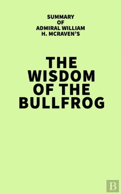 Bertrand.pt - Summary Of Admiral William H. Mcraven'S The Wisdom Of The Bullfrog