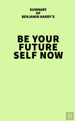 Bertrand.pt - Summary Of Benjamin Hardy'S Be Your Future Self Now