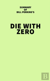 Summary Of Bill Perkins'S Die With Zero