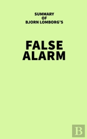 Summary Of Bjorn Lomborg'S False Alarm