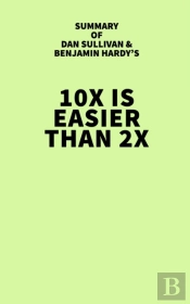 Summary Of Dan Sullivan And Benjamin Hardy'S 10x Is Easier Than 2x