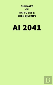 Summary Of Kai-Fu Lee And Chen Qiufan'S Ai 2041