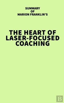 Bertrand.pt - Summary Of Marion Franklin'S The Heart Of Laser-Focused Coaching