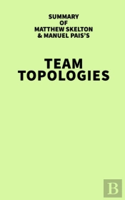 Summary Of Matthew Skelton & Manuel Pais'S Team Topologies