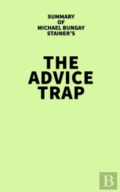 Summary Of Michael Bungay Stainer'S The Advice Trap