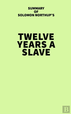 Bertrand.pt - Summary Of Solomon Northup'S Twelve Years A Slave