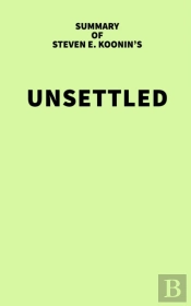 Summary Of Steven E. Koonin'S Unsettled