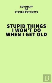 Summary Of Steven Petrow'S Stupid Things I Won'T Do When I Get Old