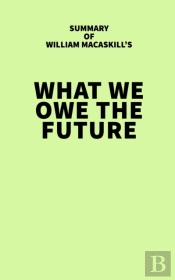 Summary Of William Macaskill'S What We Owe The Future
