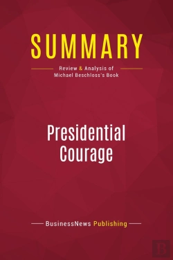 Bertrand.pt - Summary: Presidential Courage : Review And Analysis Of Michael Beschloss'S Book