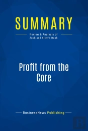 Summary: Profit From The Core : Review And Analysis Of Zook And Allen'S Book
