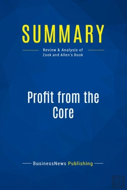 Bertrand.pt - Summary: Profit From The Core : Review And Analysis Of Zook And Allen'S Book