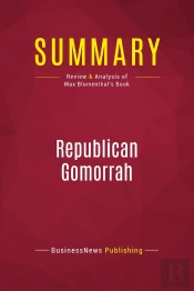 Summary: Republican Gomorrah : Review And Analysis Of Max Blumenthal'S Book