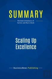 Summary: Scaling Up Excellence : Review And Analysis Of Sutton And Rao'S Book
