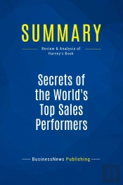 Summary: Secrets Of The World'S Top Sales Performers : Review And Analysis Of Harvey'S Book