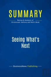 Summary: Seeing What'S Next : Review And Analysis Of Christensen, Anthony And Roth'S Book