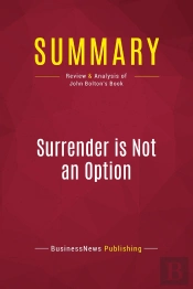 Summary: Surrender Is Not An Option : Review And Analysis Of Review And Analysis Of John Bolton'S Book