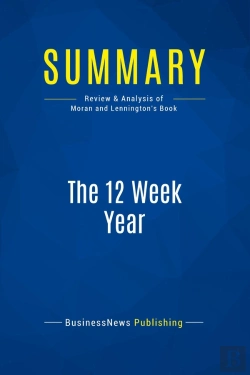 Bertrand.pt - Summary: The 12 Week Year : Review And Analysis Of Moran And Lennington'S Book