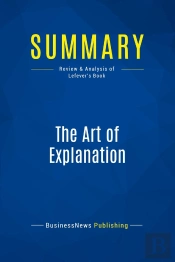 Summary: The Art Of Explanation : Review And Analysis Of Lefever'S Book