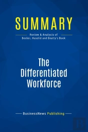 Summary: The Differentiated Workforce : Review And Analysis Of Becker, Huselid And Beatty'S Book