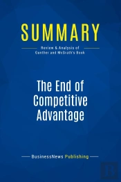 Summary: The End Of Competitive Advantage : Review And Analysis Of Gunther And Mcgrath'S Book